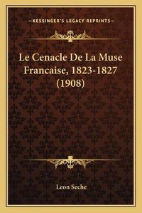 Cover image for Le Cenacle de La Muse Francaise, 1823-1827 (1908)