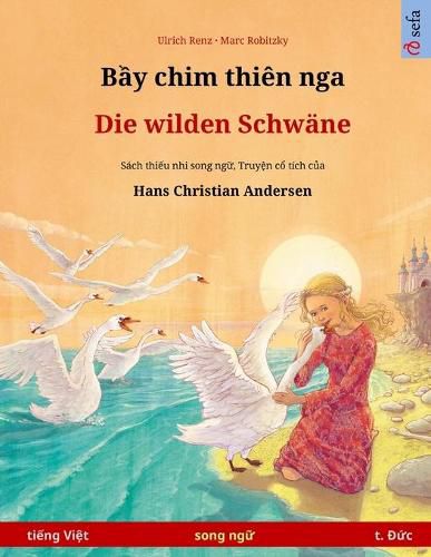 Cover image for B&#7847;y chim thien nga - Die wilden Schwane (ti&#7871;ng Vi&#7879;t - ti&#7871;ng &#272;&#7913;c): Sach thi&#7871;u nhi song ng&#7919; d&#7921;a theo truy&#7879;n c&#7893; tich c&#7911;a Hans Christian Andersen