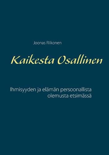 Cover image for Kaikesta Osallinen: Ihmisyyden ja elaman persoonallista olemusta etsimassa