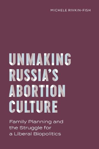 Cover image for Unmaking Russia's Abortion Culture