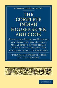 Cover image for The Complete Indian Housekeeper and Cook: Giving the Duties of Mistress and Servants, the General Management of the House and Practical Recipes for Cooking in All its Branches