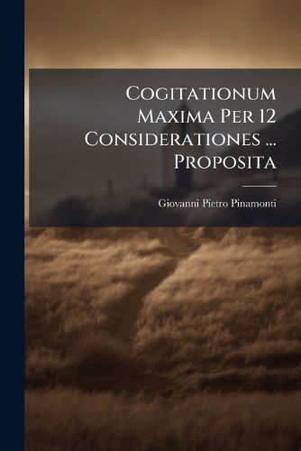 Cover image for Cogitationum Maxima Per 12 Considerationes ... Proposita