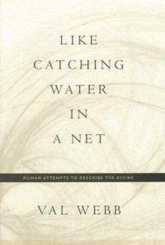 Cover image for Like Catching Water in a Net: Human Attempts to Describe the Divine