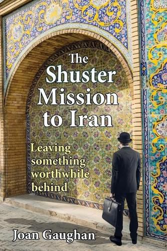 Cover image for The Shuster Mission to Iran: Leaving Something Worthwhile Behind