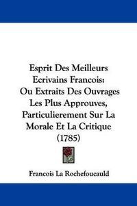 Cover image for Esprit Des Meilleurs Ecrivains Francois: Ou Extraits Des Ouvrages Les Plus Approuves, Particulierement Sur La Morale Et La Critique (1785)