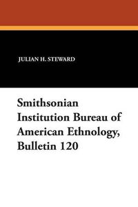 Cover image for Smithsonian Institution Bureau of American Ethnology, Bulletin 120