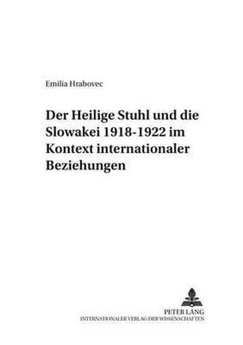 Cover image for Der Heilige Stuhl Und Die Slowakei 1918-1922 Im Kontext Internationaler Beziehungen