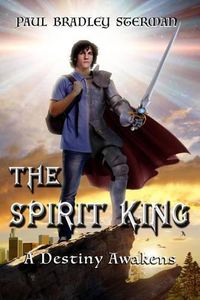 Cover image for THE SPIRIT KING (A coming of age story of adventure, fantasy, dreams, sword and sorcery, spirituality, fantasy and adventure): A Destiny Awakens