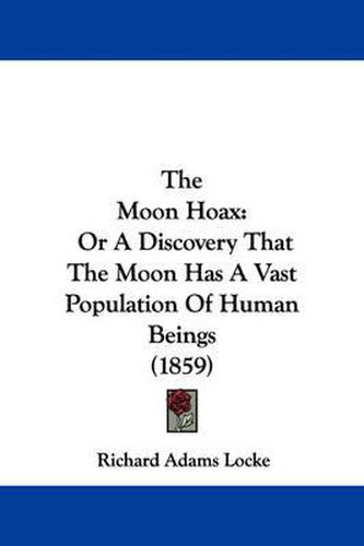 The Moon Hoax: Or a Discovery That the Moon Has a Vast Population of Human Beings (1859)