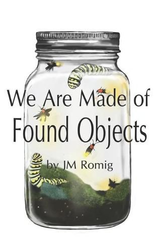 Cover image for We Are Made of Found Objects