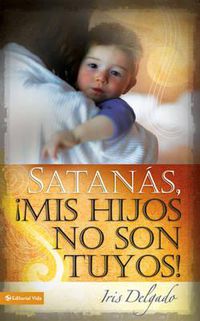 Cover image for Satanas, MIS Hijos No Son Tuyos, Edicion Revisada