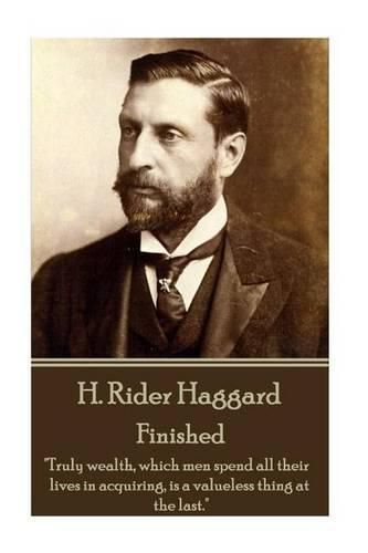 Cover image for H. Rider Haggard - Finished: Truly wealth, which men spend all their lives in acquiring, is a valueless thing at the last.