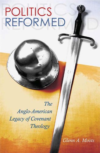 Cover image for Politics Reformed: The Anglo-American Legacy of Covenant Theology