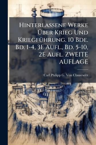 Cover image for Hinterlassene Werke Ber Krieg Und Kriegfhrung. 10 Bde. Bd. 1-4, 3e Aufl., Bd. 5-10, 2e Aufl