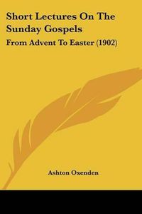 Cover image for Short Lectures on the Sunday Gospels: From Advent to Easter (1902)