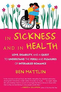 Cover image for In Sickness and in Health: Love, Disability, and a Quest to Understand the Perils and Pleasures of Inter-abled Romance