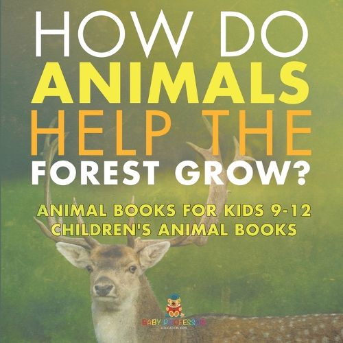 Cover image for How Do Animals Help the Forest Grow? Animal Books for Kids 9-12 Children's Animal Books