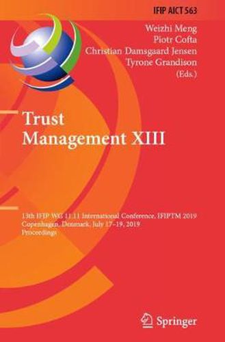 Cover image for Trust Management XIII: 13th IFIP WG 11.11 International Conference, IFIPTM 2019, Copenhagen, Denmark, July 17-19, 2019, Proceedings