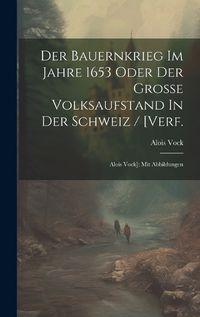 Cover image for Der Bauernkrieg Im Jahre 1653 Oder Der Grosse Volksaufstand In Der Schweiz / [verf.