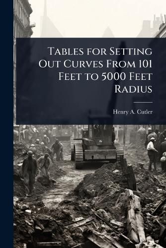 Cover image for Tables for Setting Out Curves From 101 Feet to 5000 Feet Radius