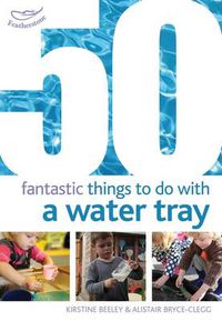 Cover image for 50 Fantastic things to do with a water tray