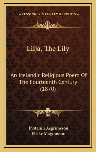 Cover image for Lilja, the Lily: An Icelandic Religious Poem of the Fourteenth Century (1870)