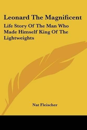 Cover image for Leonard the Magnificent: Life Story of the Man Who Made Himself King of the Lightweights