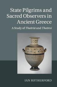 Cover image for State Pilgrims and Sacred Observers in Ancient Greece: A Study of Theoria and Theoroi