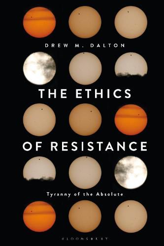 Cover image for The Ethics of Resistance: Tyranny of the Absolute