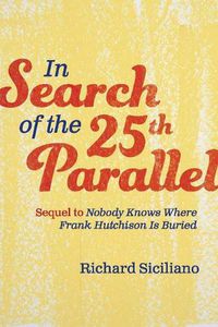 Cover image for In Search of the 25th Parallel: Sequel to Nobody Knows Where Frank Hutchison Is Buried