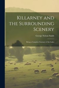 Cover image for Killarney and the Surrounding Scenery