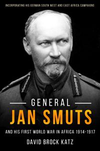 Cover image for General Jan Smuts and His First World War in Africa, 1914-1917