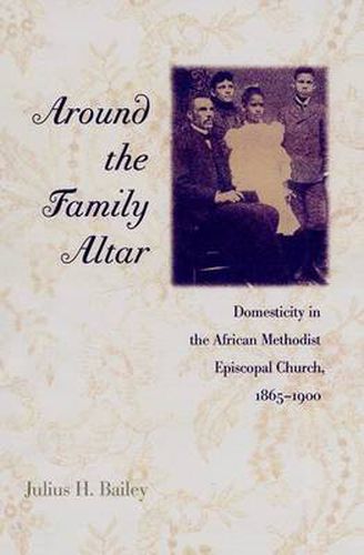 Cover image for Around the Family Altar: Domesticity in the African Methodist Episcopal Church, 1865-1900
