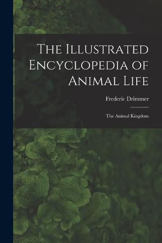 Cover image for The Illustrated Encyclopedia of Animal Life: the Animal Kingdom