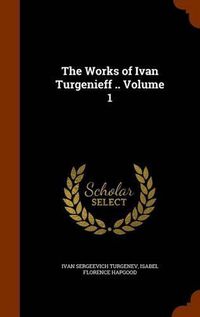 Cover image for The Works of Ivan Turgenieff .. Volume 1