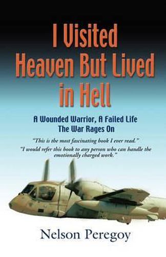 Cover image for I Visited Heaven, But Lived in Hell: A Wounded Warrior, a Failed Life