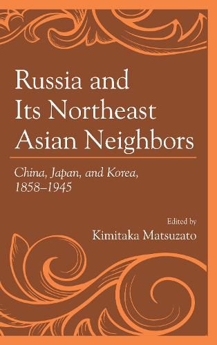 Cover image for Russia and Its Northeast Asian Neighbors: China, Japan, and Korea, 1858-1945