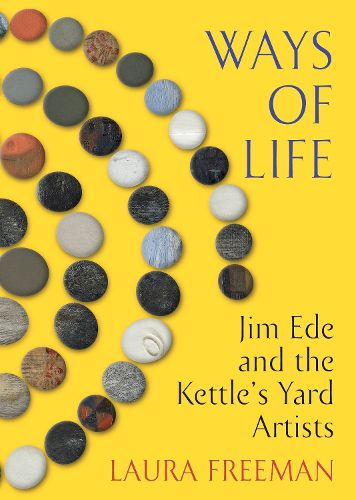 Cover image for Ways of Life: Jim Ede and the Kettle's Yard Artists