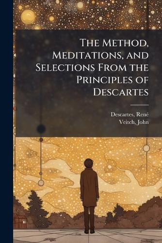 Cover image for The Method, Meditations, and Selections From the Principles of Descartes