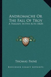 Cover image for Andromache or the Fall of Troy: A Tragedy, in Five Acts (1820)