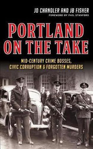 Cover image for Portland on the Take: Mid-Century Crime Bosses, Civic Corruption & Forgotten Murders