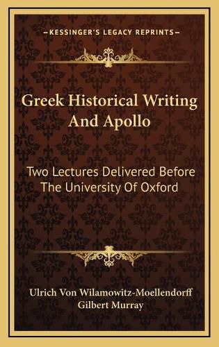 Greek Historical Writing and Apollo: Two Lectures Delivered Before the University of Oxford