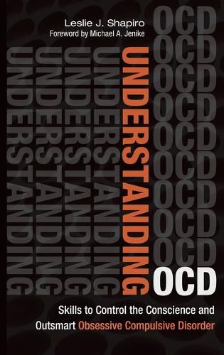 Cover image for Understanding OCD: Skills to Control the Conscience and Outsmart Obsessive Compulsive Disorder