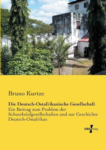 Cover image for Die Deutsch-Ostafrikanische Gesellschaft: Ein Beitrag zum Problem der Schutzbriefgesellschaften und zur Geschichte Deutsch-Ostafrikas