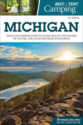 Cover image for Best Tent Camping: Michigan: Your Car-Camping Guide to Scenic Beauty, the Sounds of Nature, and an Escape from Civilization