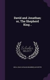 Cover image for David and Jonathan; Or, the Shepherd King ..