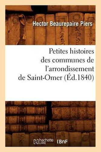 Petites Histoires Des Communes de l'Arrondissement de Saint-Omer, (Ed.1840)