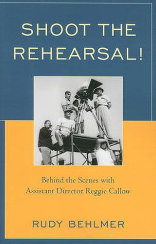 Cover image for Shoot the Rehearsal!: Behind the Scenes with Assistant Director Reggie Callow