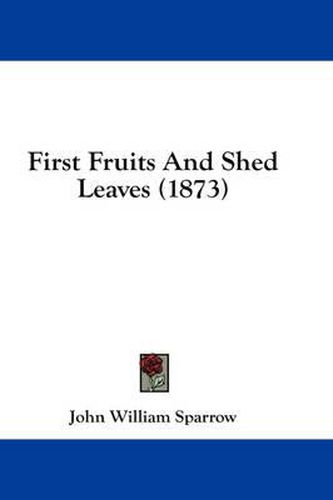 Cover image for First Fruits and Shed Leaves (1873)