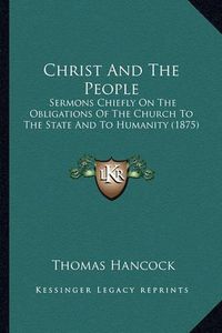 Cover image for Christ and the People: Sermons Chiefly on the Obligations of the Church to the State and to Humanity (1875)